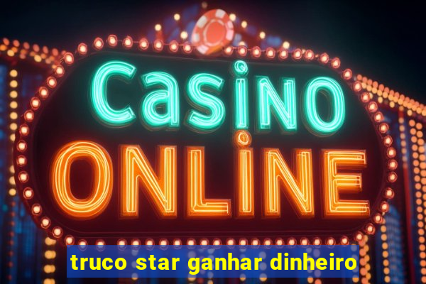 truco star ganhar dinheiro